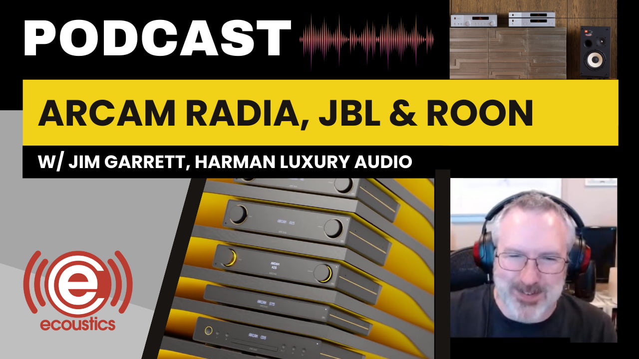Jim Garrett of Harman Luxury Audio talks about Arcam Radia, JBL Classic MKII Loudspeakers and Roon on the Podcast